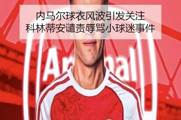 内马尔球衣风波引发关注 科林蒂安谴责辱骂小球迷事件